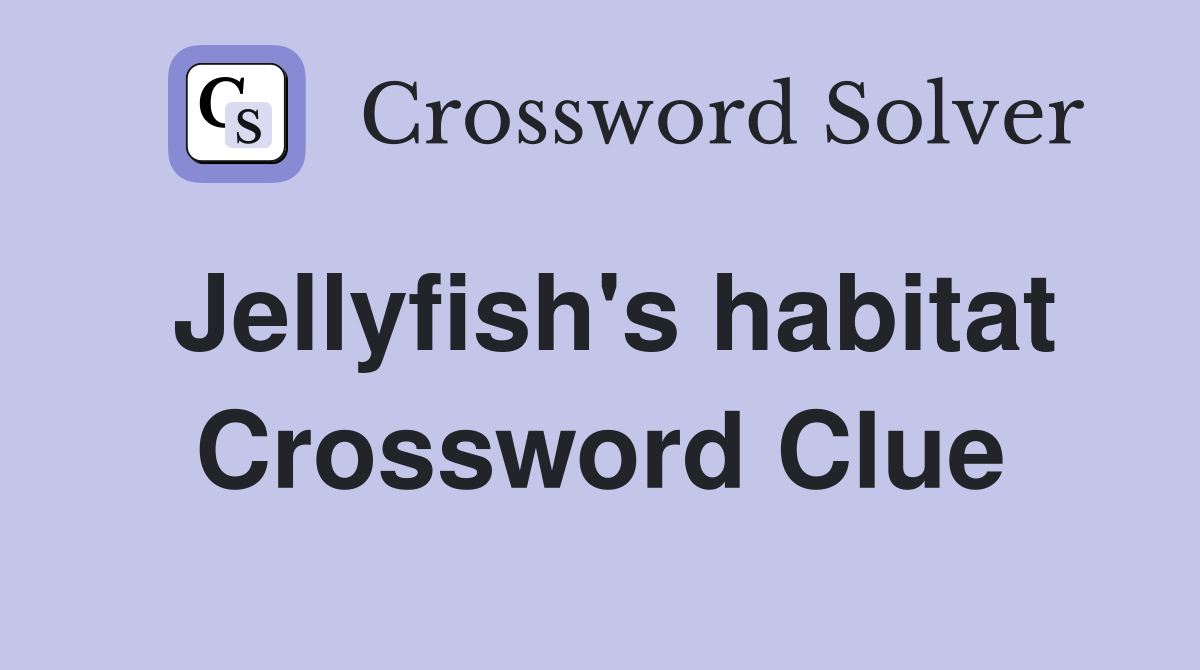 Jellyfish's habitat Crossword Clue Answers Crossword Solver
